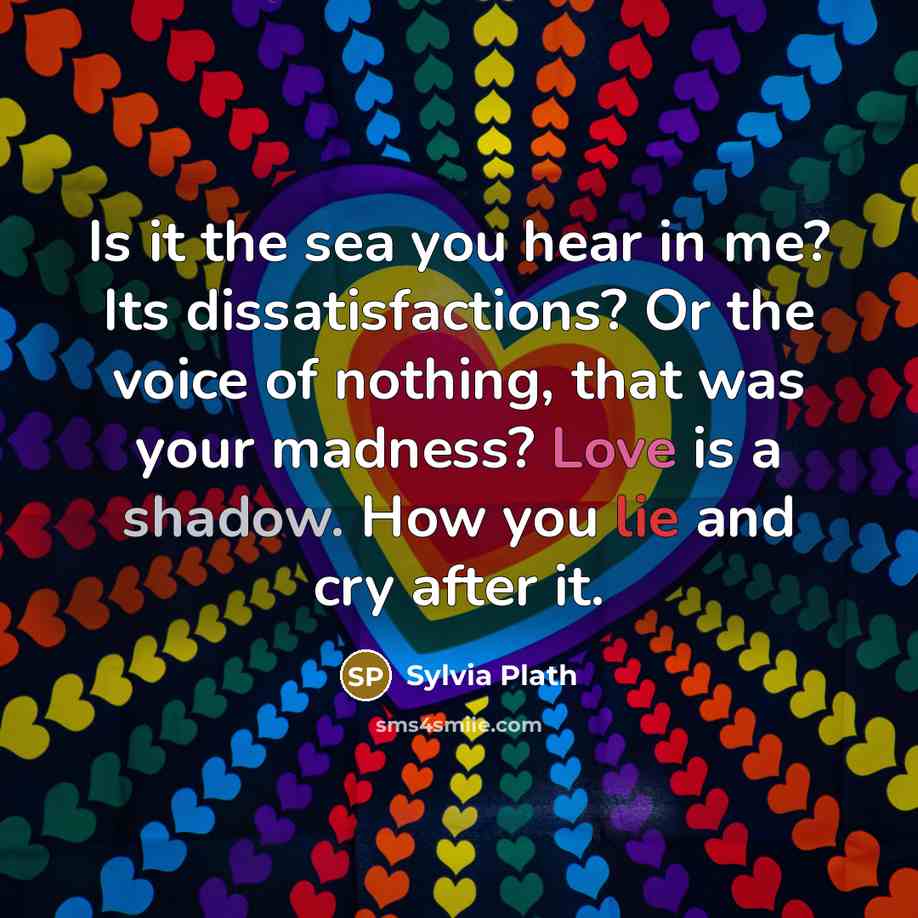 “Is it the sea you hear in me? Its dissatisfactions?…” quote by Sylvia Plath