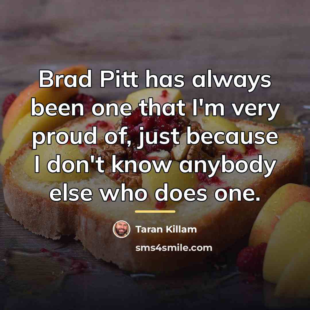 “Brad Pitt has always been one that I'm very proud…” quote by Taran Killam