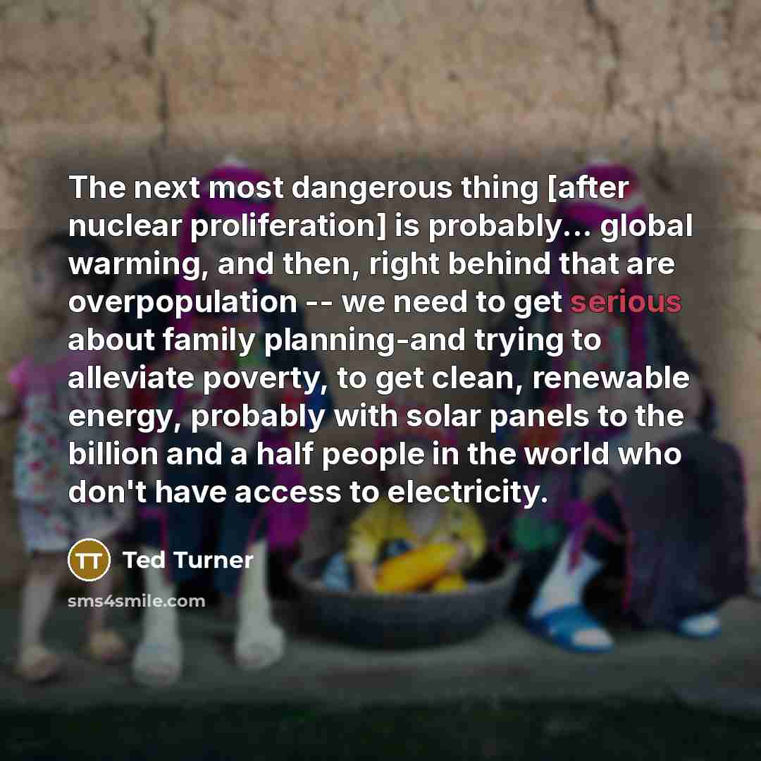 “The next most dangerous thing [after nuclear proliferation] is probably...…” quote by Ted Turner