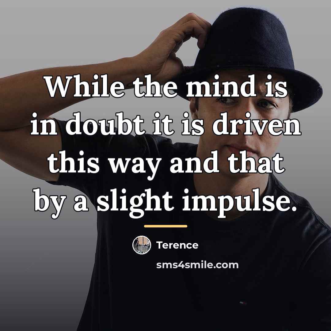 “While the mind is in doubt it is driven this…” quote by Terence