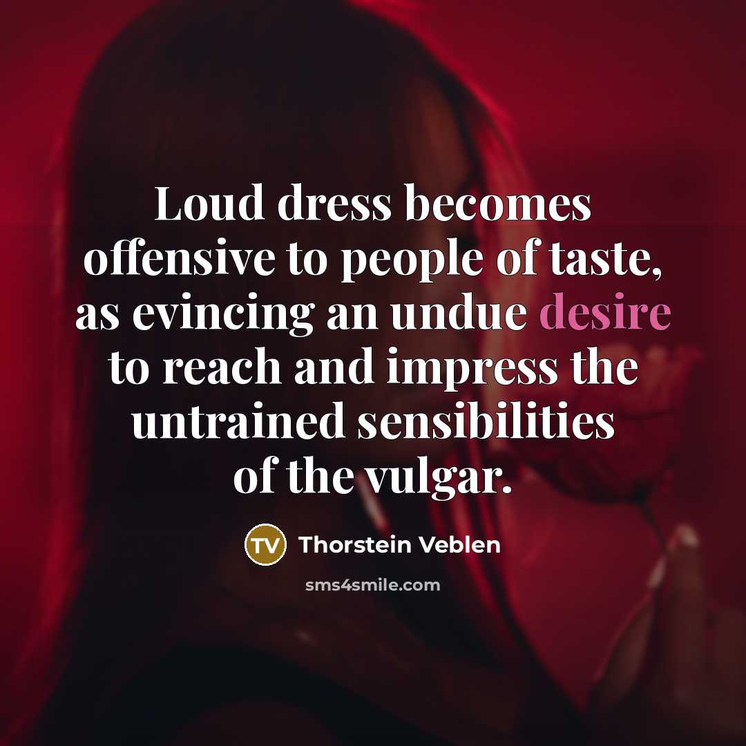 “Loud dress becomes offensive to people of taste, as evincing…” quote by Thorstein Veblen