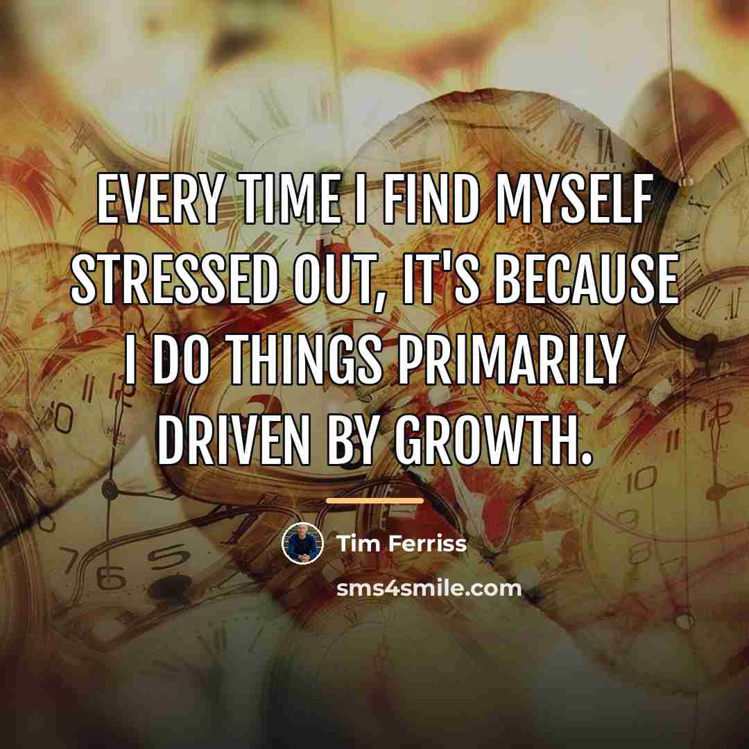 “Every time I find myself stressed out, it's because I…” quote by Tim Ferriss