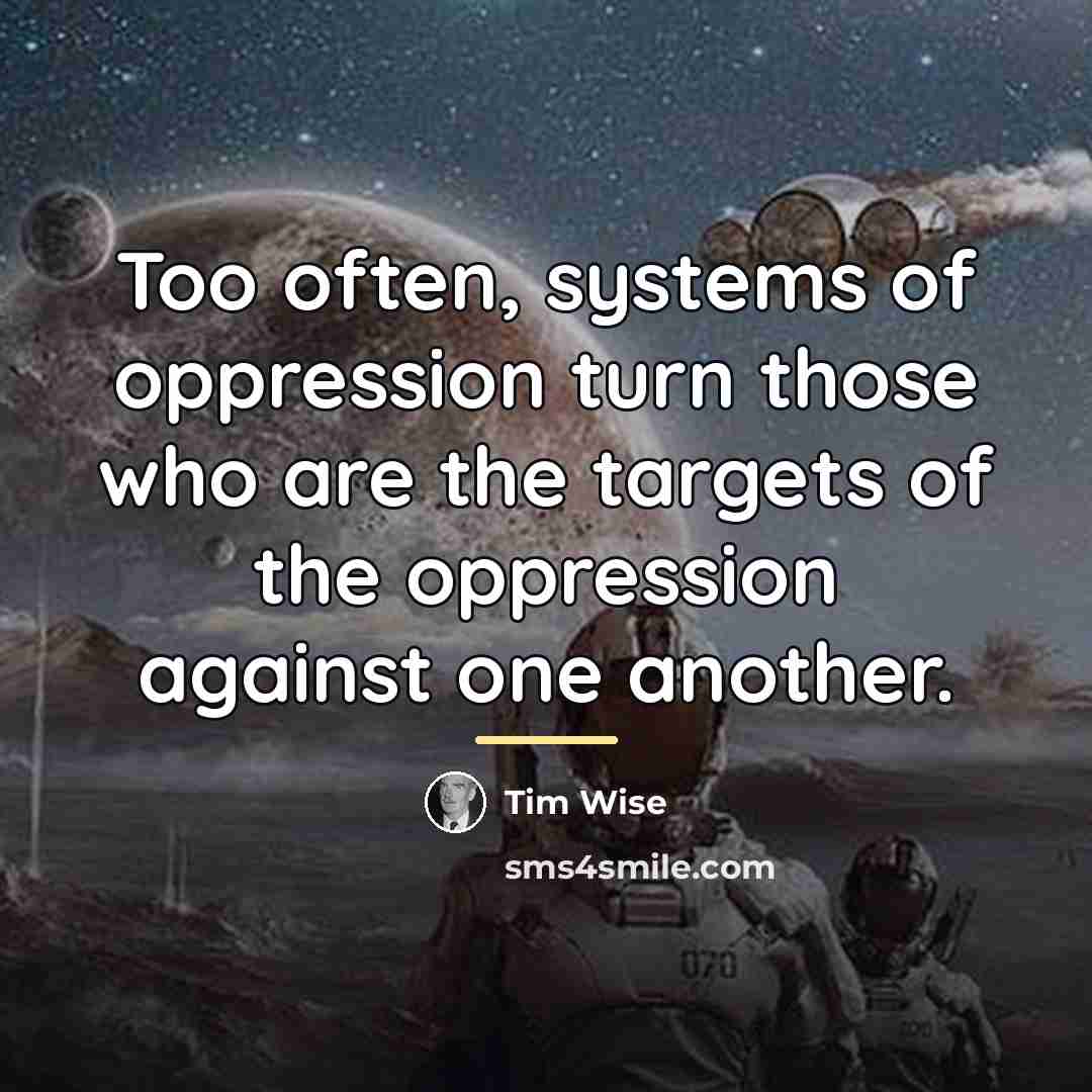 “Too often, systems of oppression turn those who are the…” quote by Tim Wise