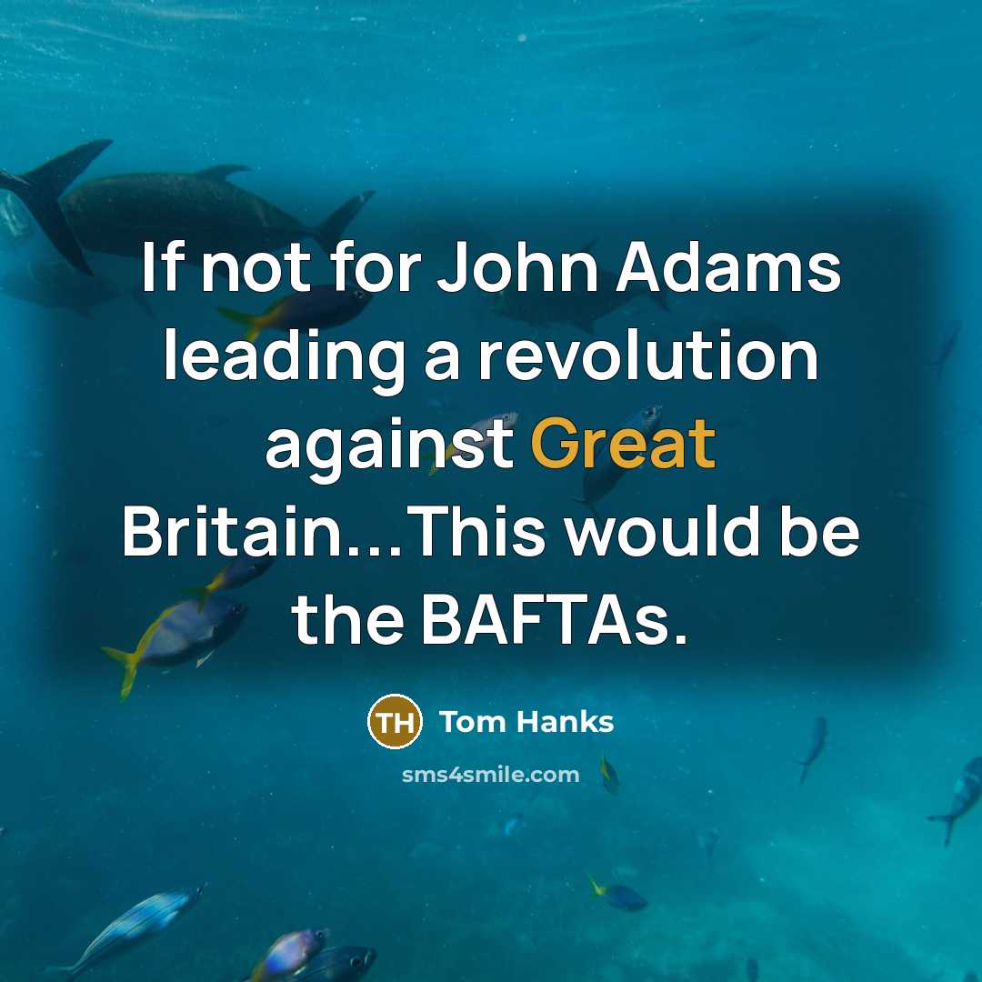 “If not for John Adams leading a revolution against Great…” quote by Tom Hanks