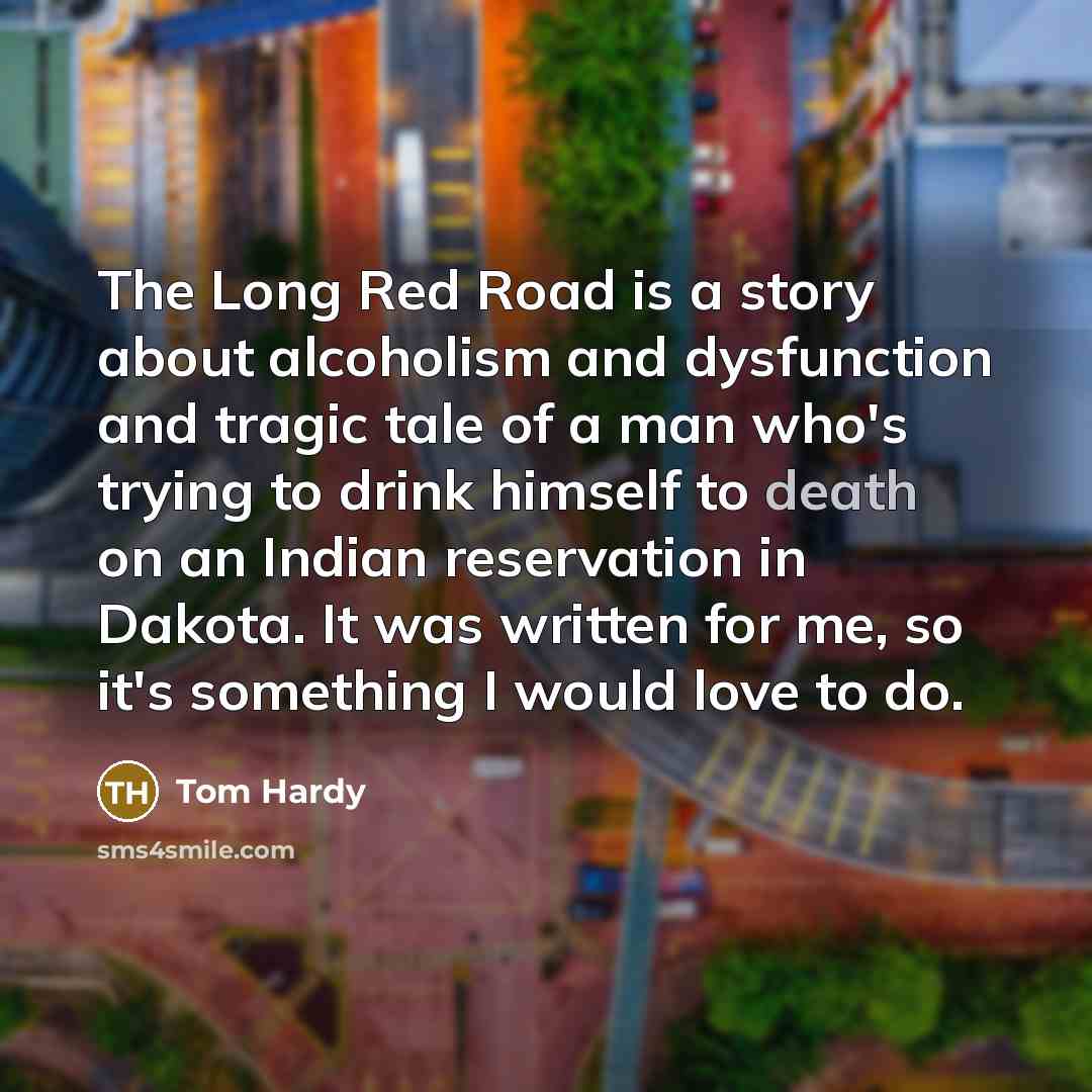 “The Long Red Road is a story about alcoholism and…” quote by Tom Hardy