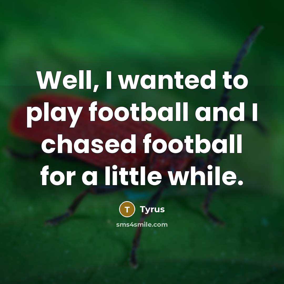 “Well, I wanted to play football and I chased football for a little while.” quote by Tyrus