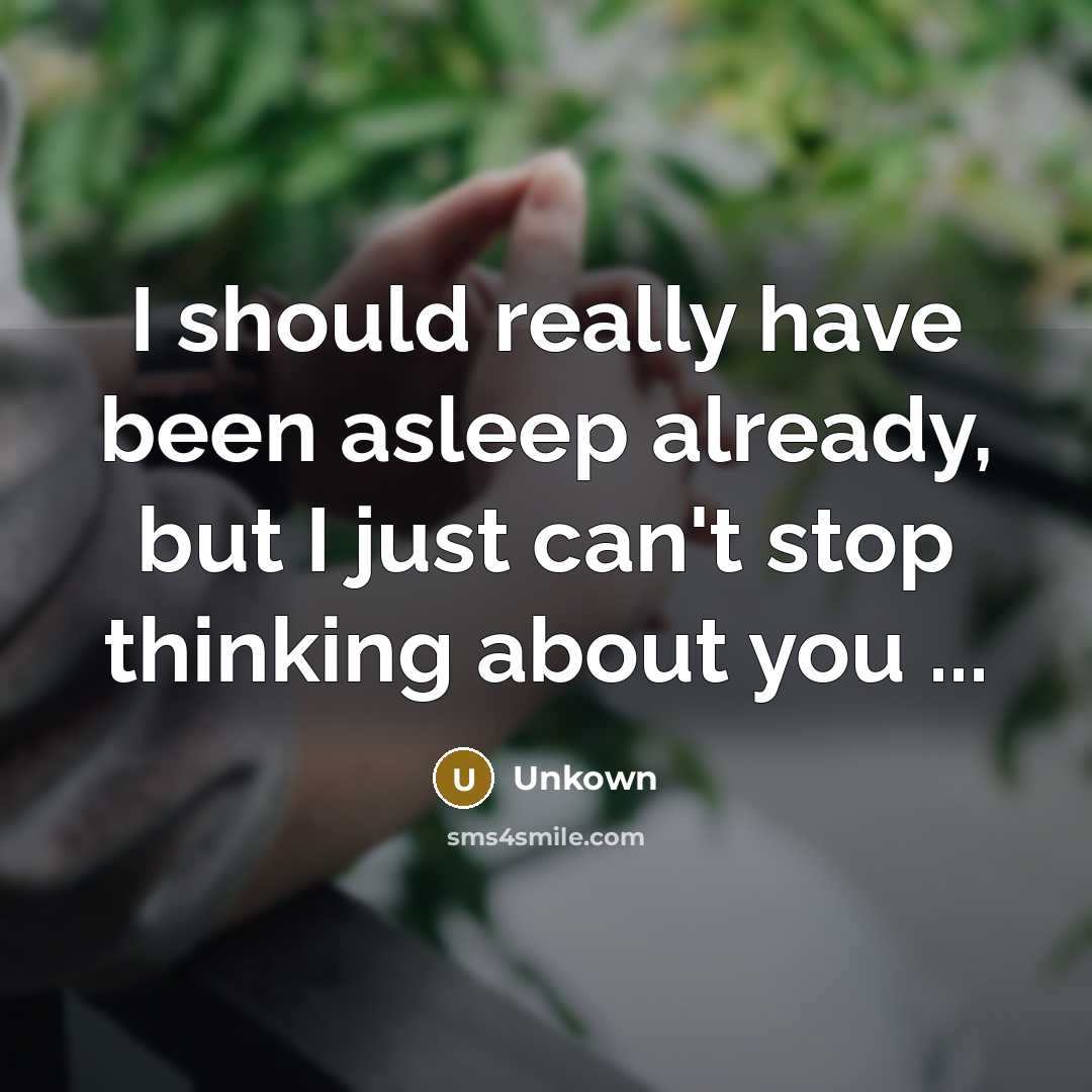 “I should really have been asleep already, but I just can't stop thinking about you ...” quote by Unkown