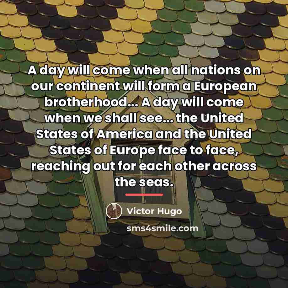 “A day will come when all nations on our continent…” quote by Victor Hugo