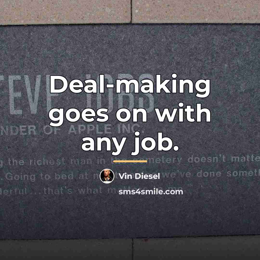 “Deal-making goes on with any job.…” quote by Vin Diesel