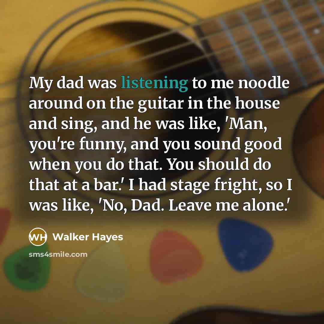 “My dad was listening to me noodle around on the…” quote by Walker Hayes