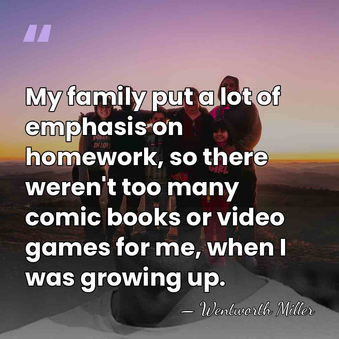 My family put a lot of emphasis on homework, so there weren't&hellip; - Wentworth Miller