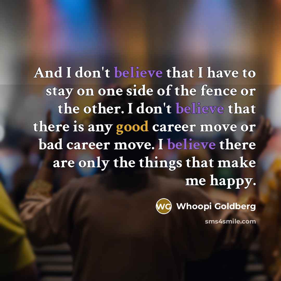 “And I don't believe that I have to stay on…” quote by Whoopi Goldberg