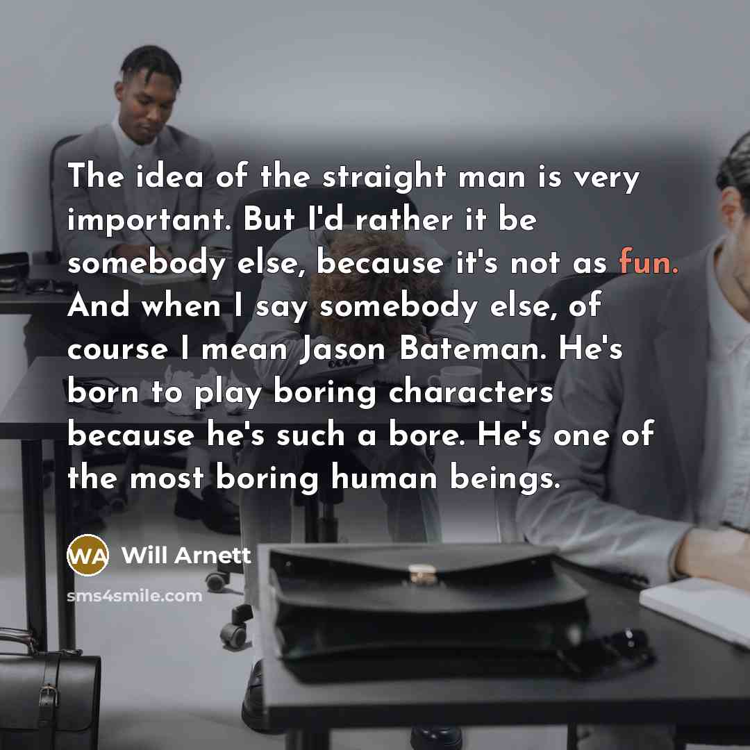 “The idea of the straight man is very important. But…” quote by Will Arnett