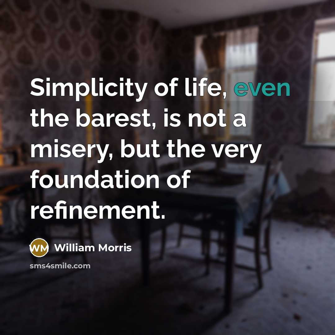 “Simplicity of life, even the barest, is not a misery,…” quote by William Morris