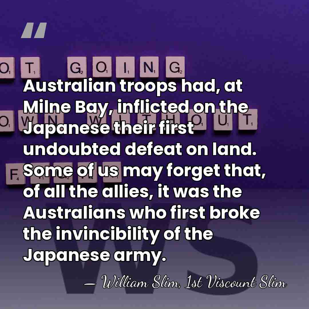Australian troops had, at Milne Bay, inflicted on the Japanese their first&hellip; - William Slim, 1st Viscount Slim