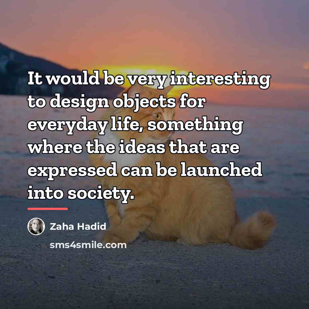 “It would be very interesting to design objects for everyday…” quote by Zaha Hadid
