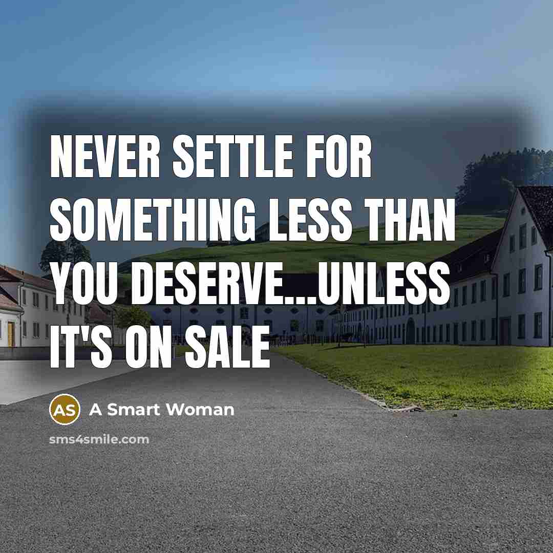 “Never settle for something less than you deserve...Unless it's on sale” quote by A Smart Woman