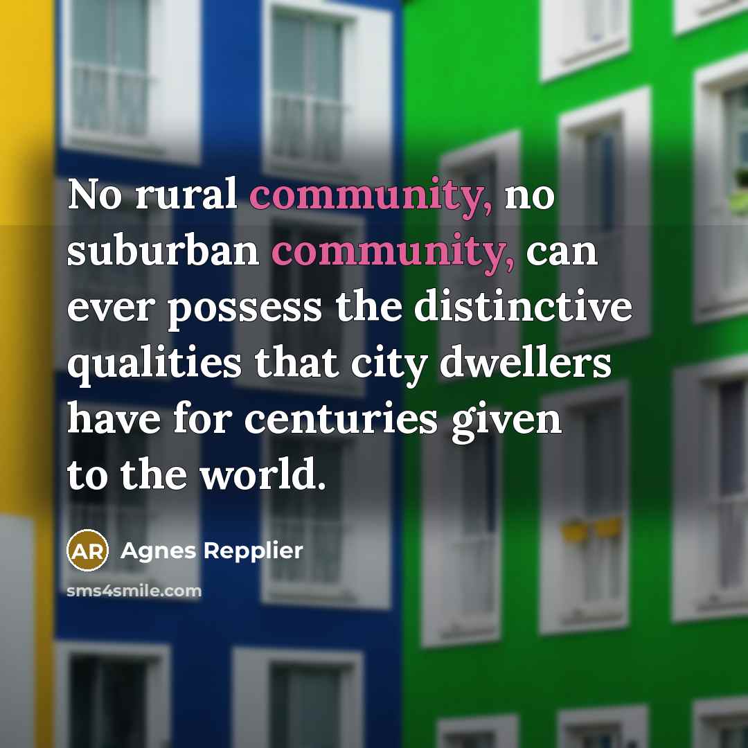 “No rural community, no suburban community, can ever possess the…” quote by Agnes Repplier