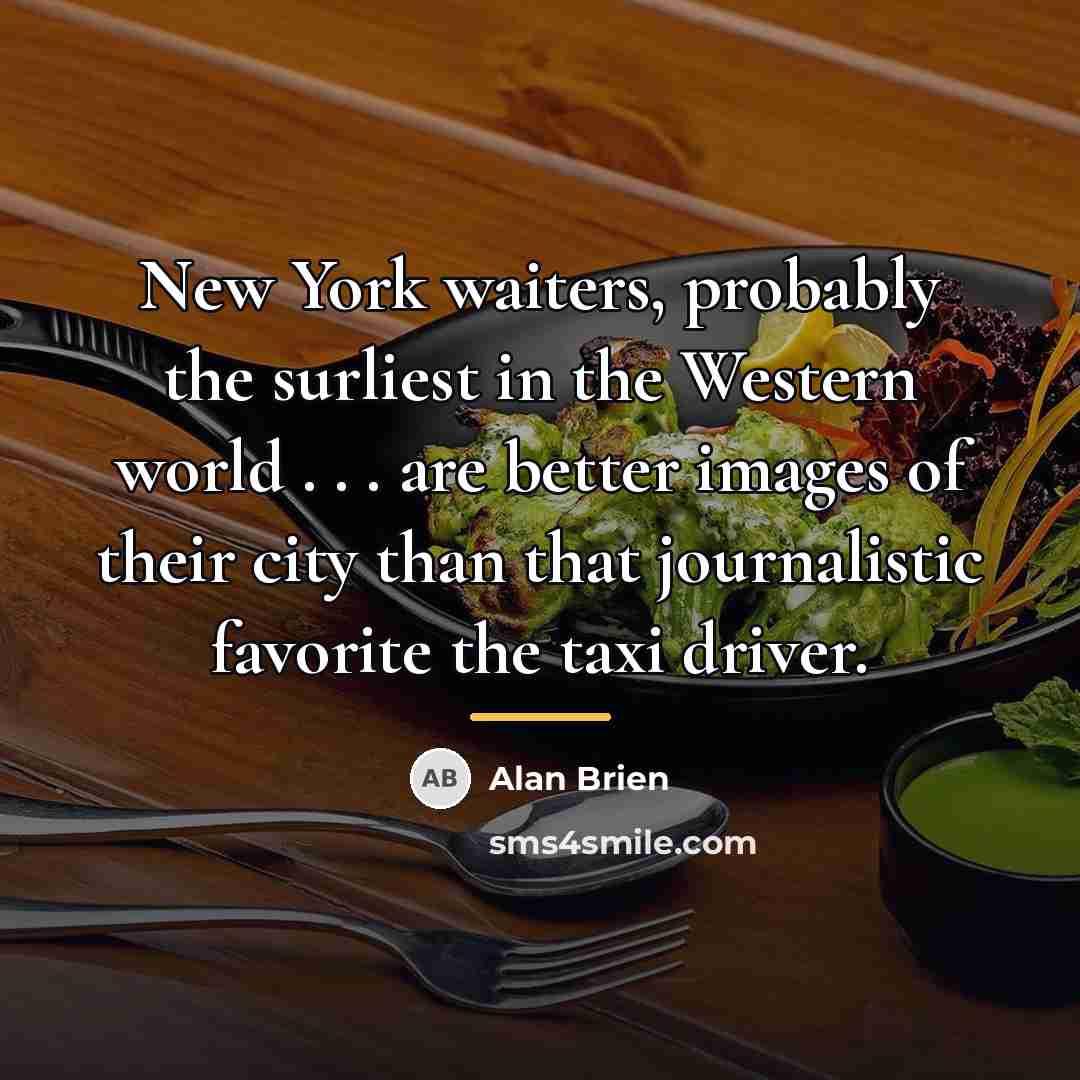 “New York waiters, probably the surliest in the Western world…” quote by Alan Brien