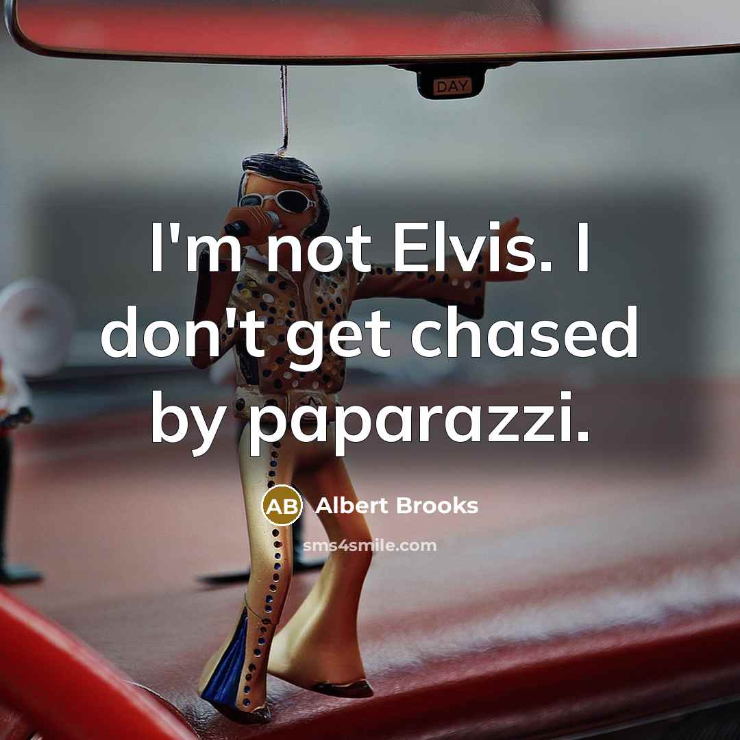 “I'm not Elvis. I don't get chased by paparazzi.…” quote by Albert Brooks