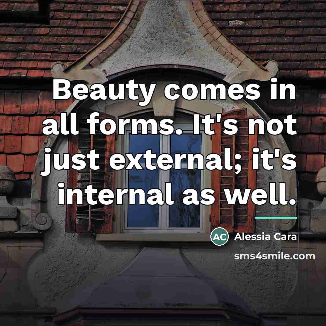 “Beauty comes in all forms. It's not just external; it's…” quote by Alessia Cara