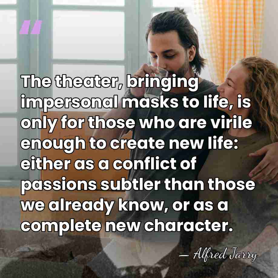 The theater, bringing impersonal masks to life, is only for those who&hellip; - Alfred Jarry