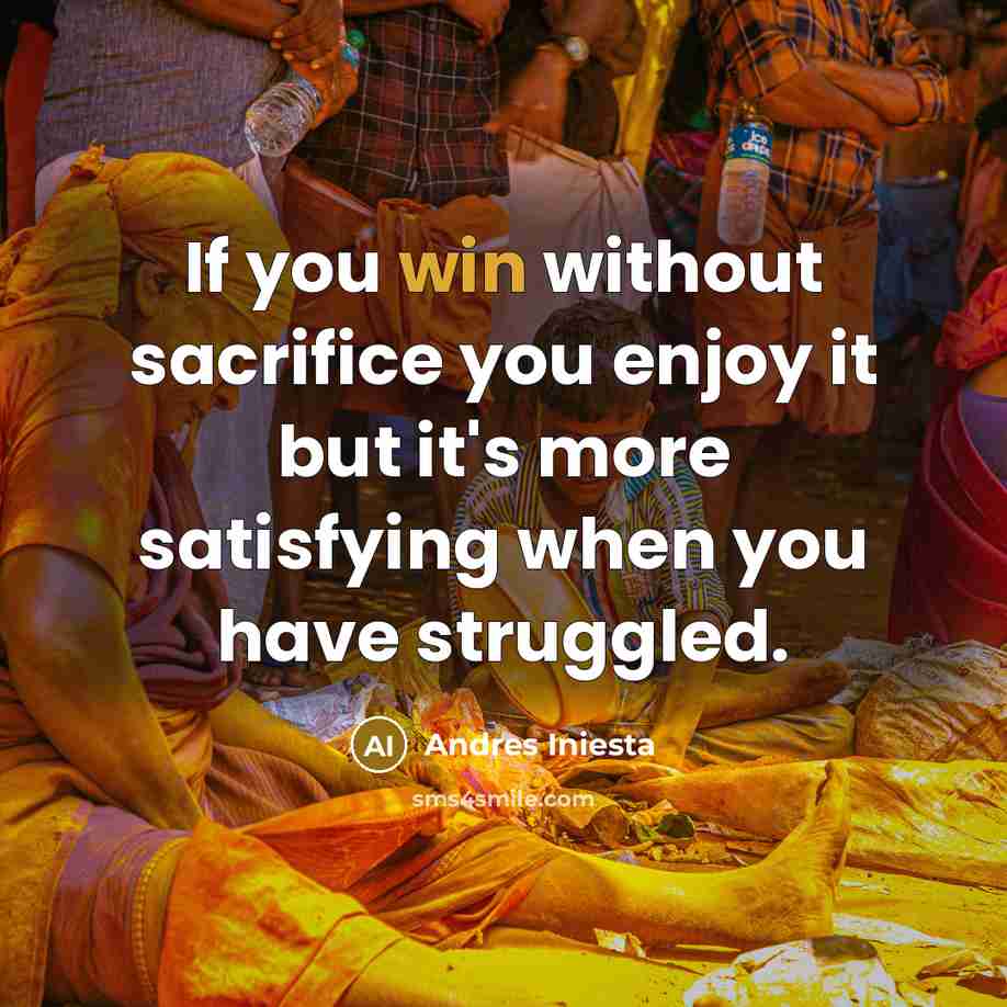 “If you win without sacrifice you enjoy it but it's…” quote by Andres Iniesta