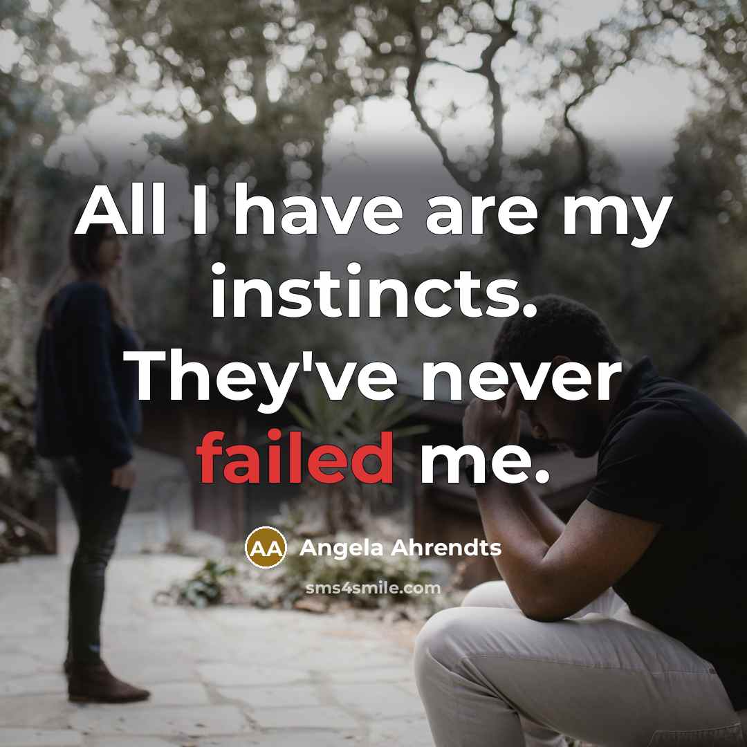 “All I have are my instincts. They've never failed me.…” quote by Angela Ahrendts