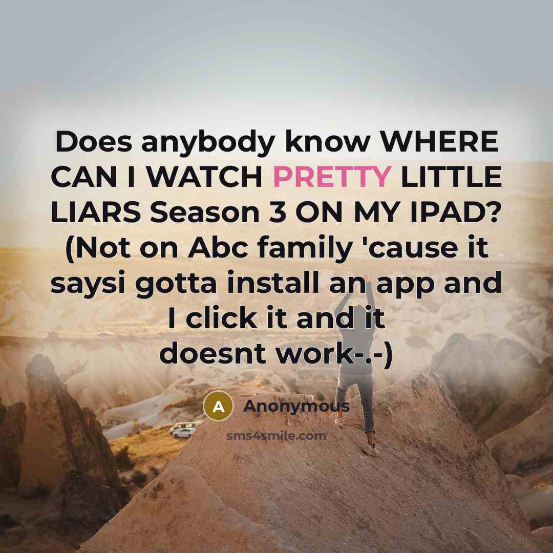 “Does anybody know WHERE CAN I WATCH PRETTY LITTLE LIARS…” quote by Anonymous