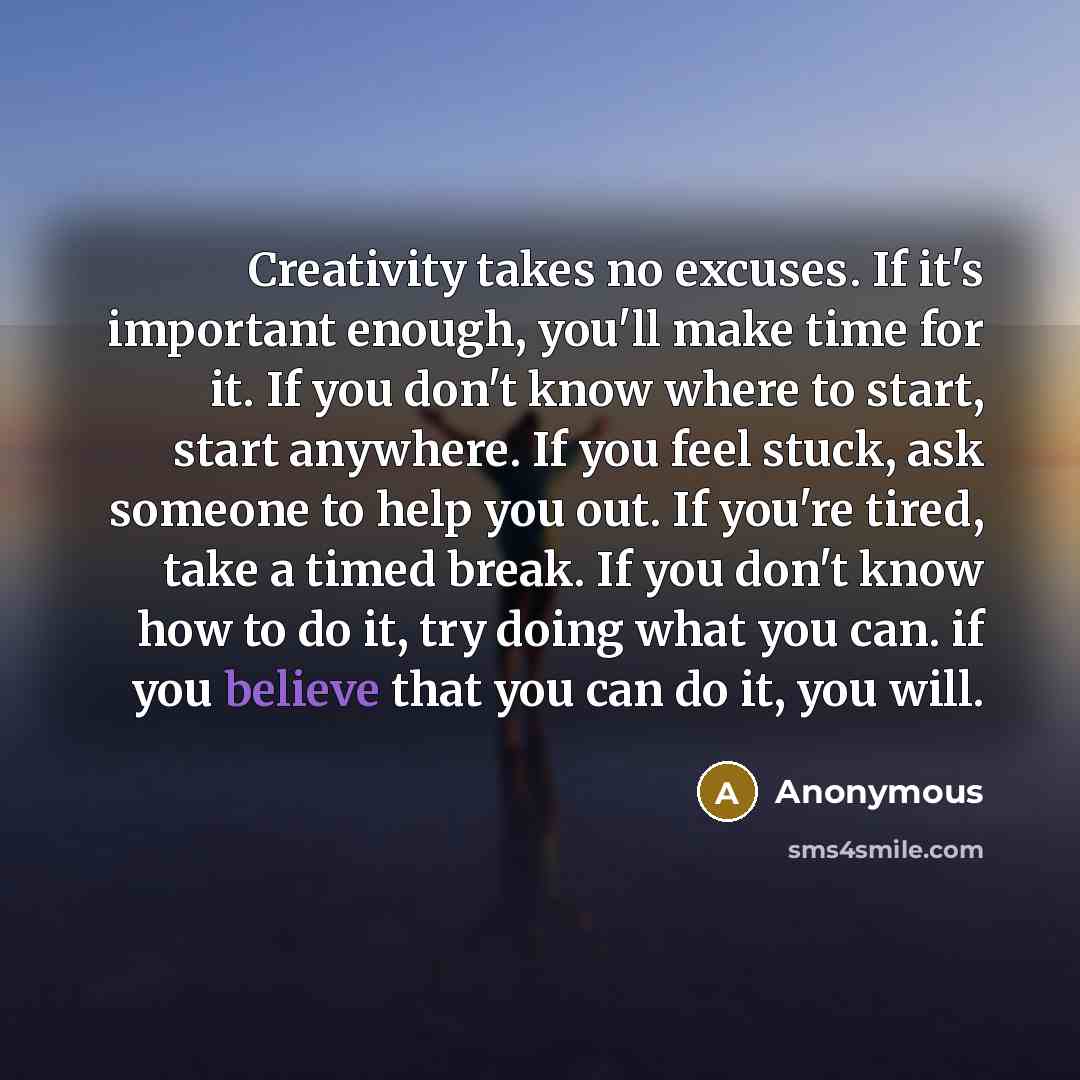“Creativity takes no excuses. If it's important enough, you'll make…” quote by Anonymous
