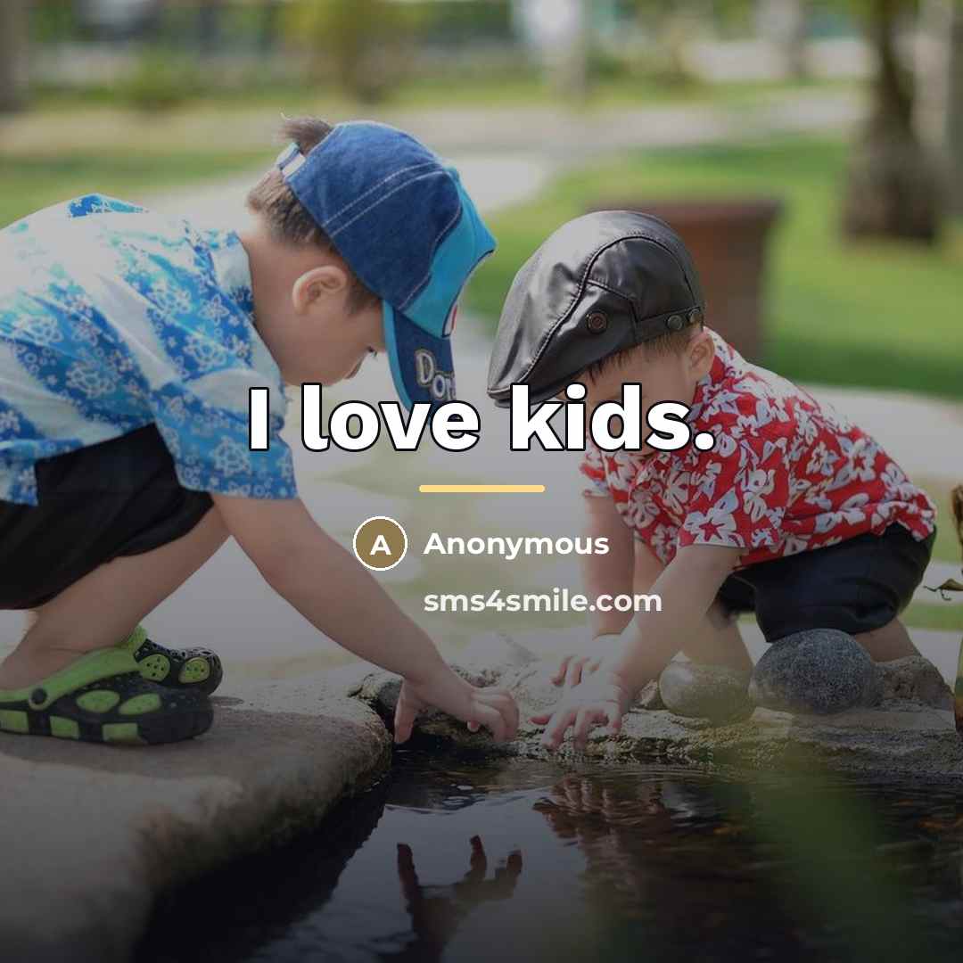 “I love kids.…” quote by Anonymous