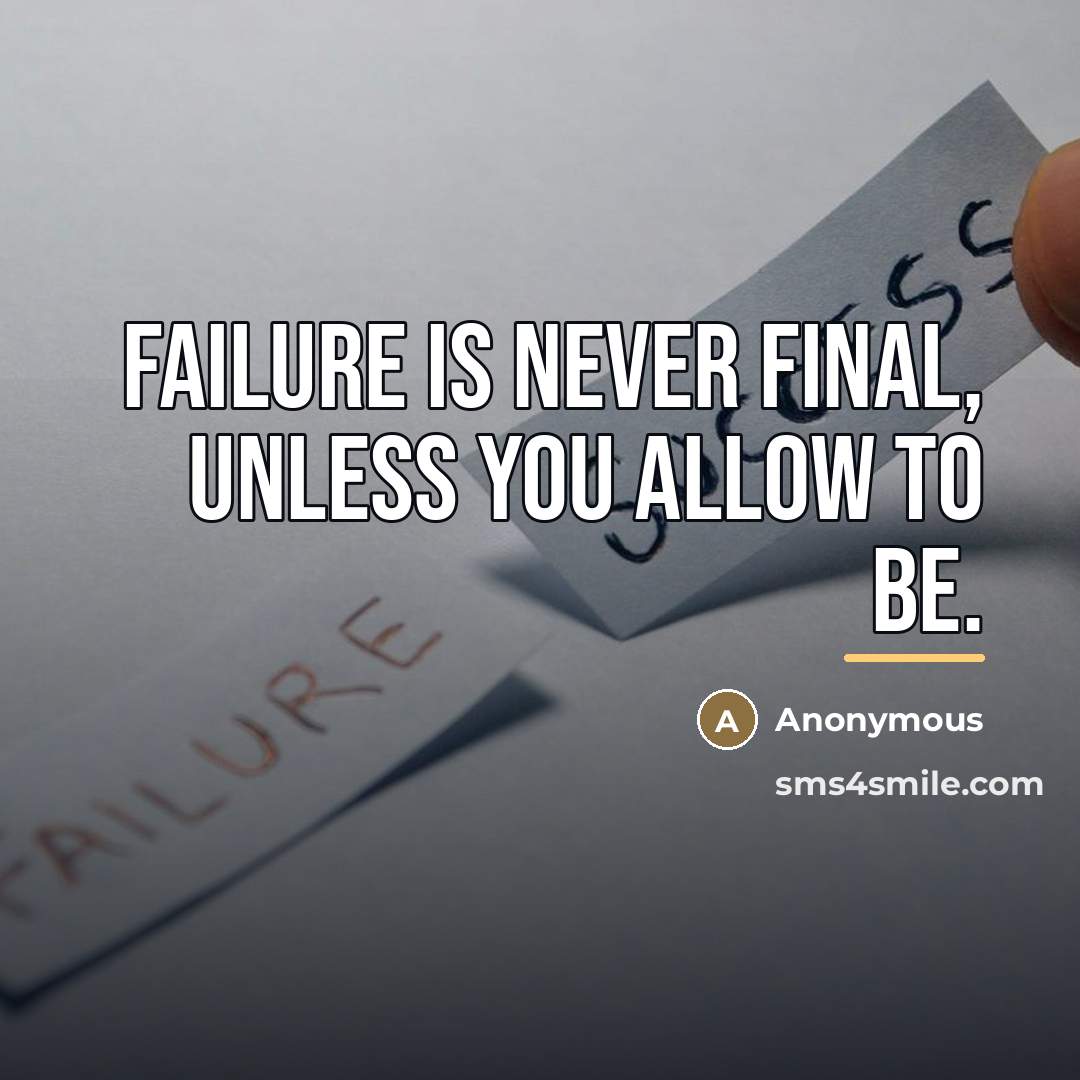 “Failure is never final, unless you allow to be.…” quote by Anonymous