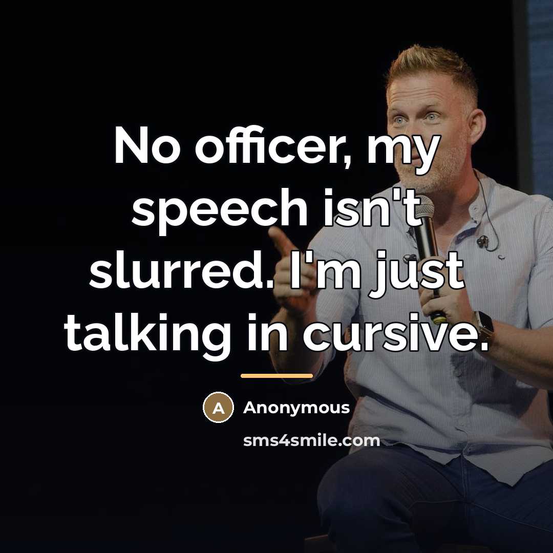 “No officer, my speech isn't slurred. I'm just talking in…” quote by Anonymous