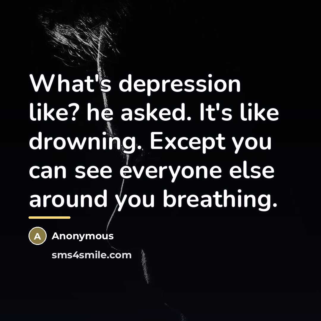 “What's depression like? he asked. It's like drowning. Except you…” quote by Anonymous