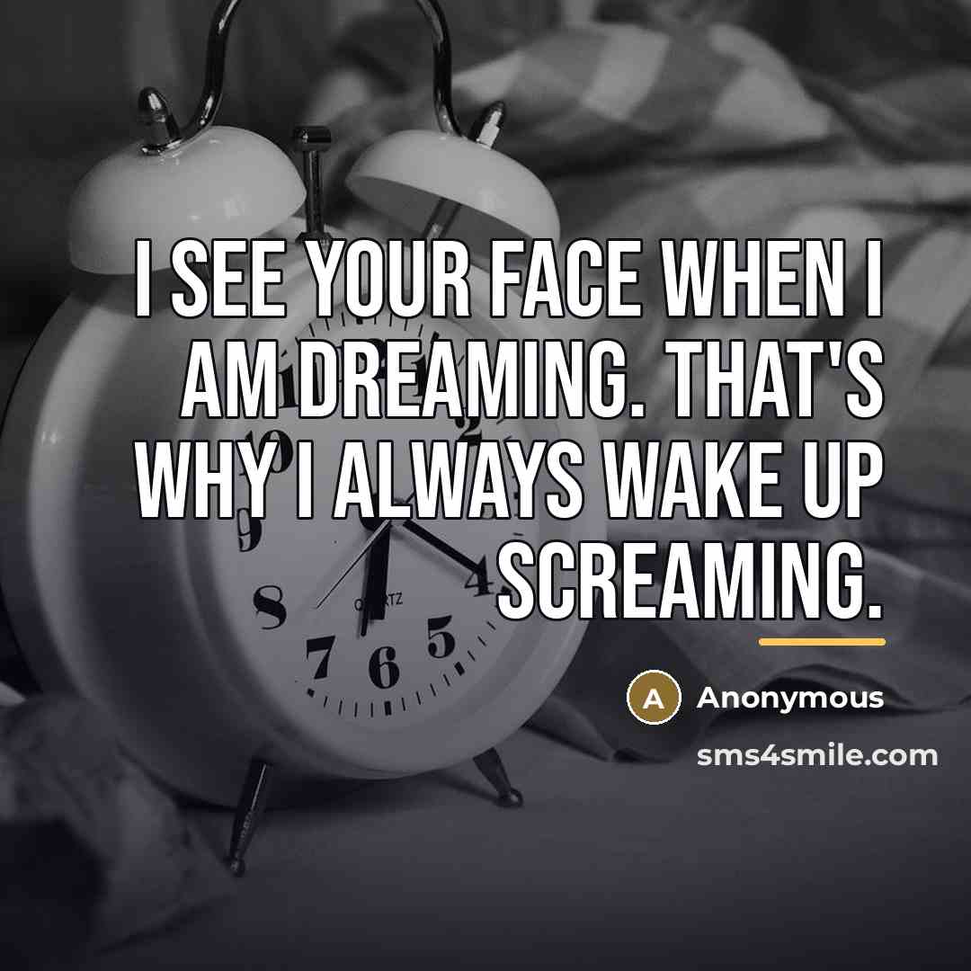 “I see your face when I am dreaming. That's why…” quote by Anonymous