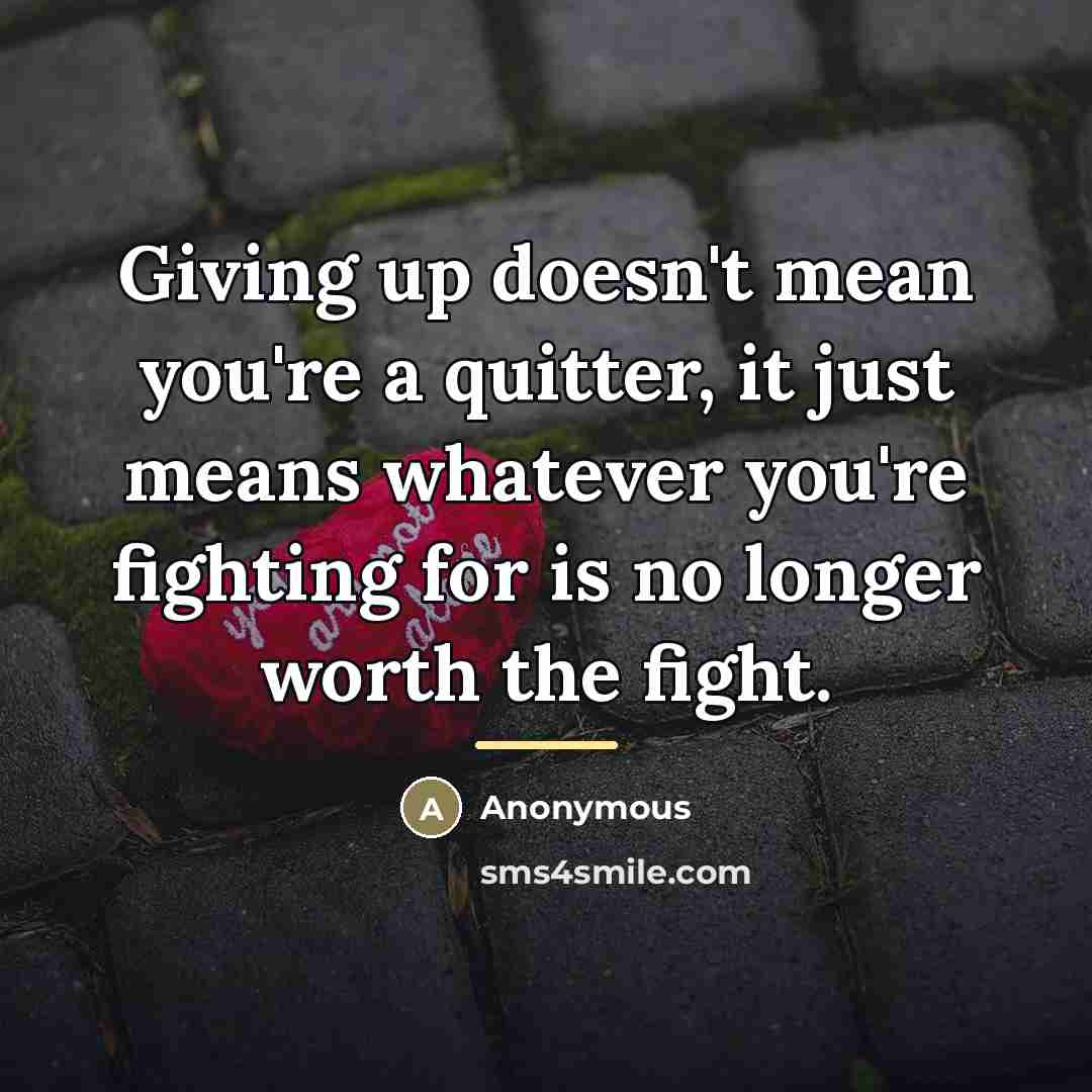 “Giving up doesn't mean you're a quitter, it just means…” quote by Anonymous