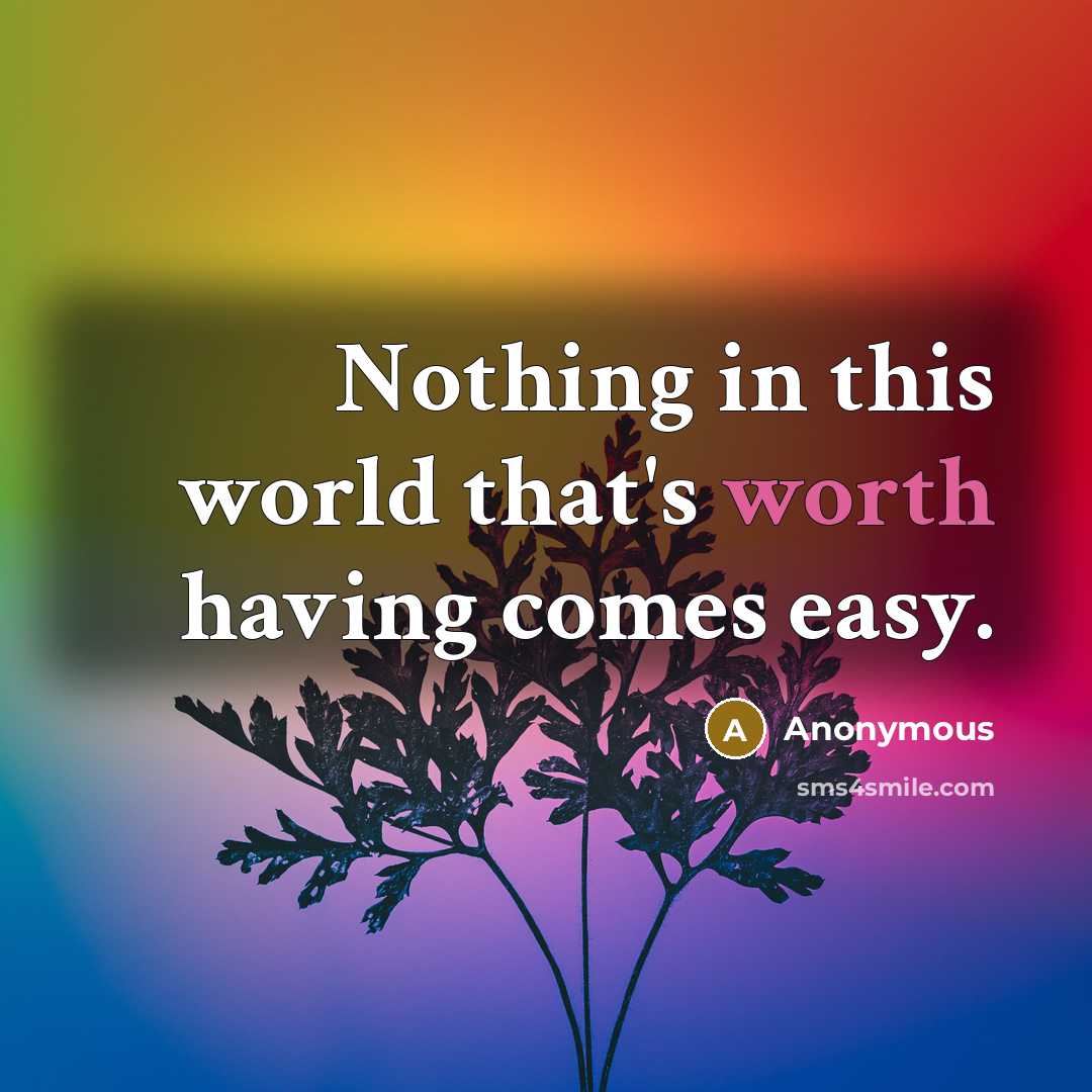 “Nothing in this world that's worth having comes easy.…” quote by Anonymous