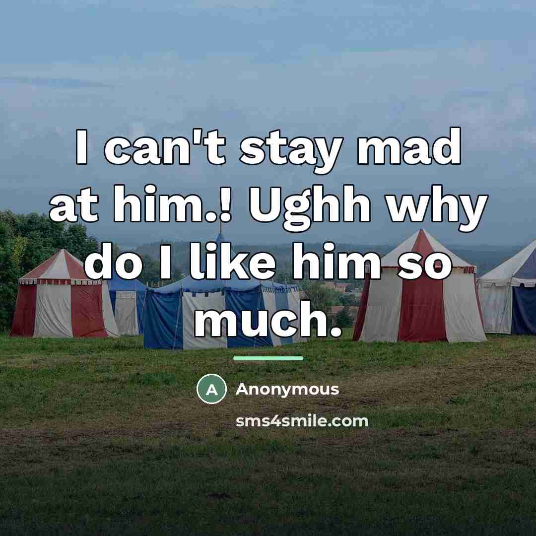 “I can't stay mad at him.! Ughh why do I…” quote by Anonymous