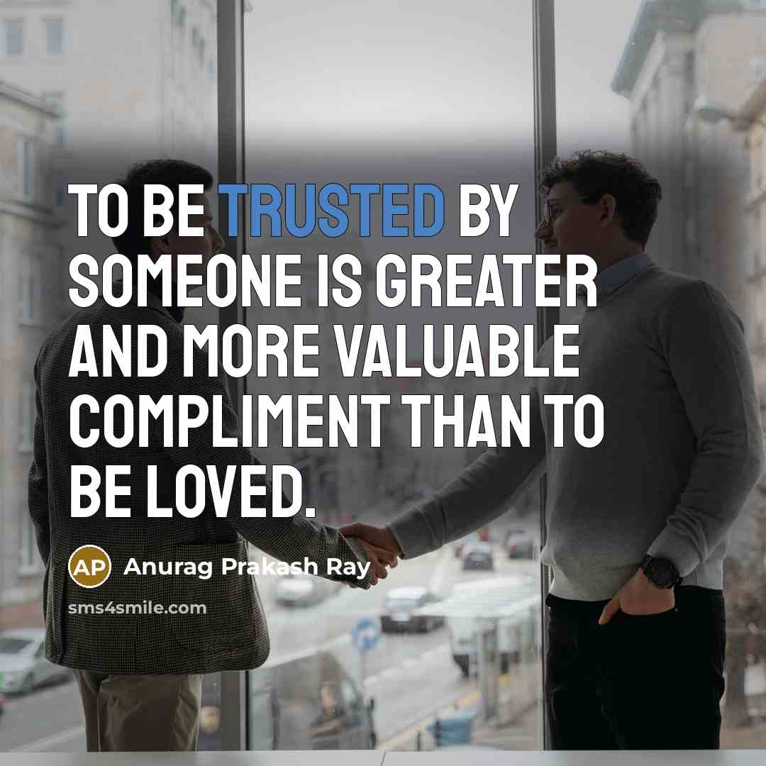 “To be trusted by someone is greater and more valuable…” quote by Anurag Prakash Ray