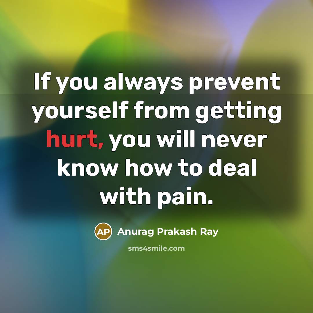“If you always prevent yourself from getting hurt, you will…” quote by Anurag Prakash Ray