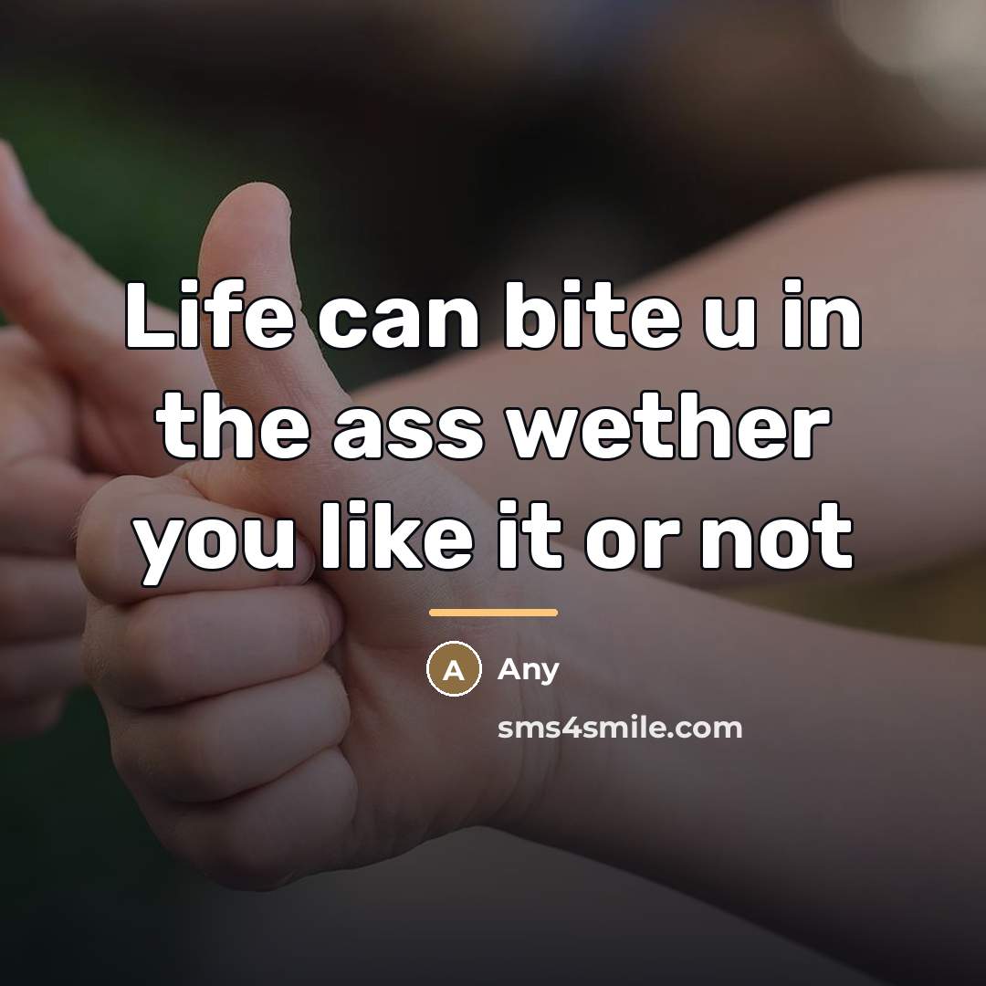 “Life can bite u in the ass wether you like…” quote by Any