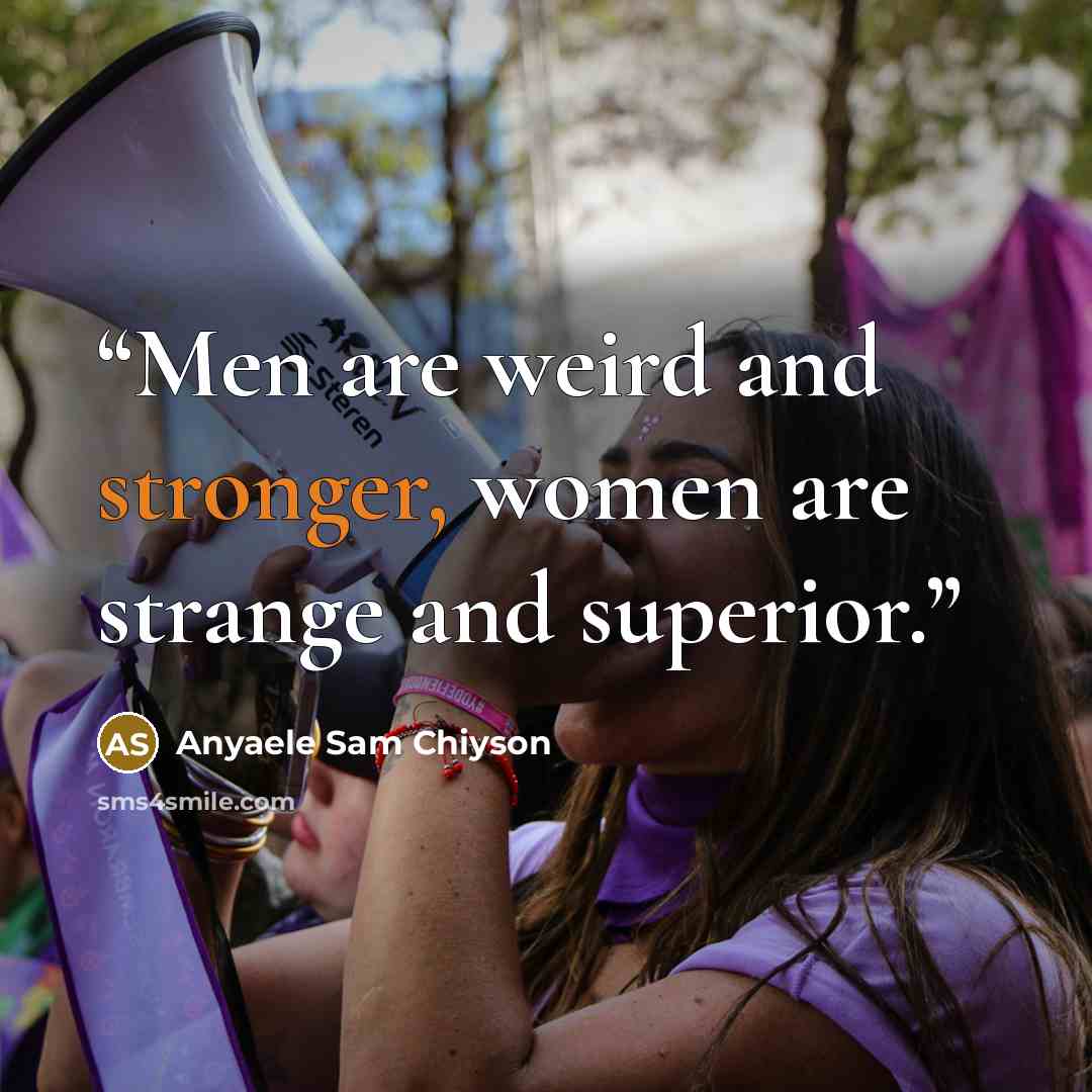 “Men are weird and stronger, women are strange and superior.” quote by Anyaele Sam Chiyson