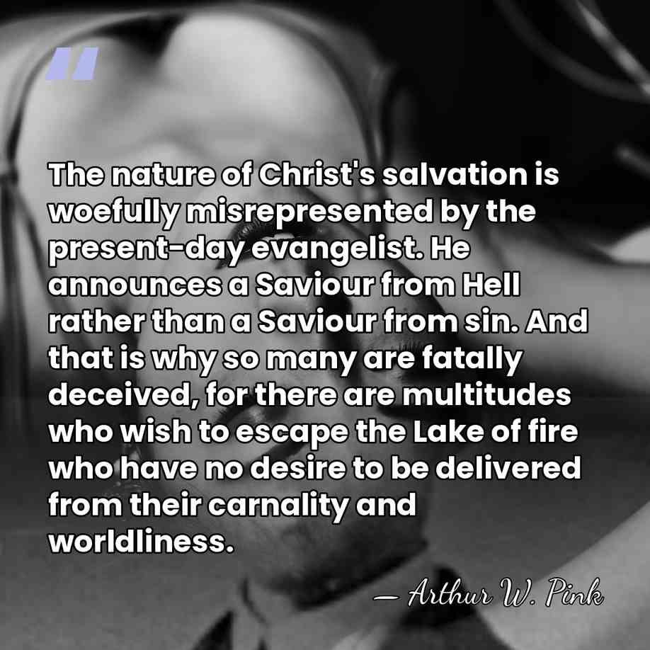The nature of Christ's salvation is woefully misrepresented by the present-day evangelist.&hellip; - Arthur W. Pink