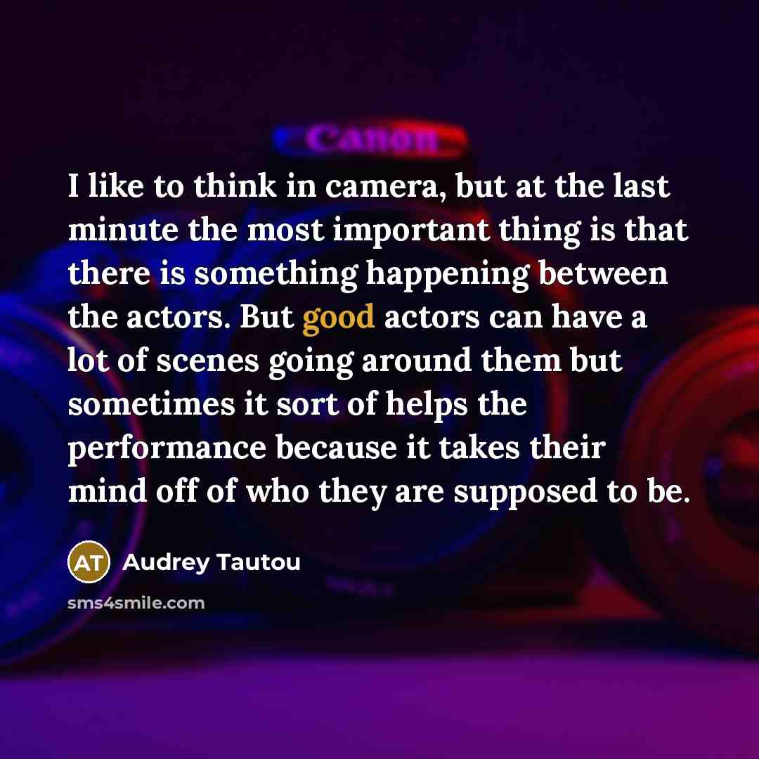 “I like to think in camera, but at the last…” quote by Audrey Tautou