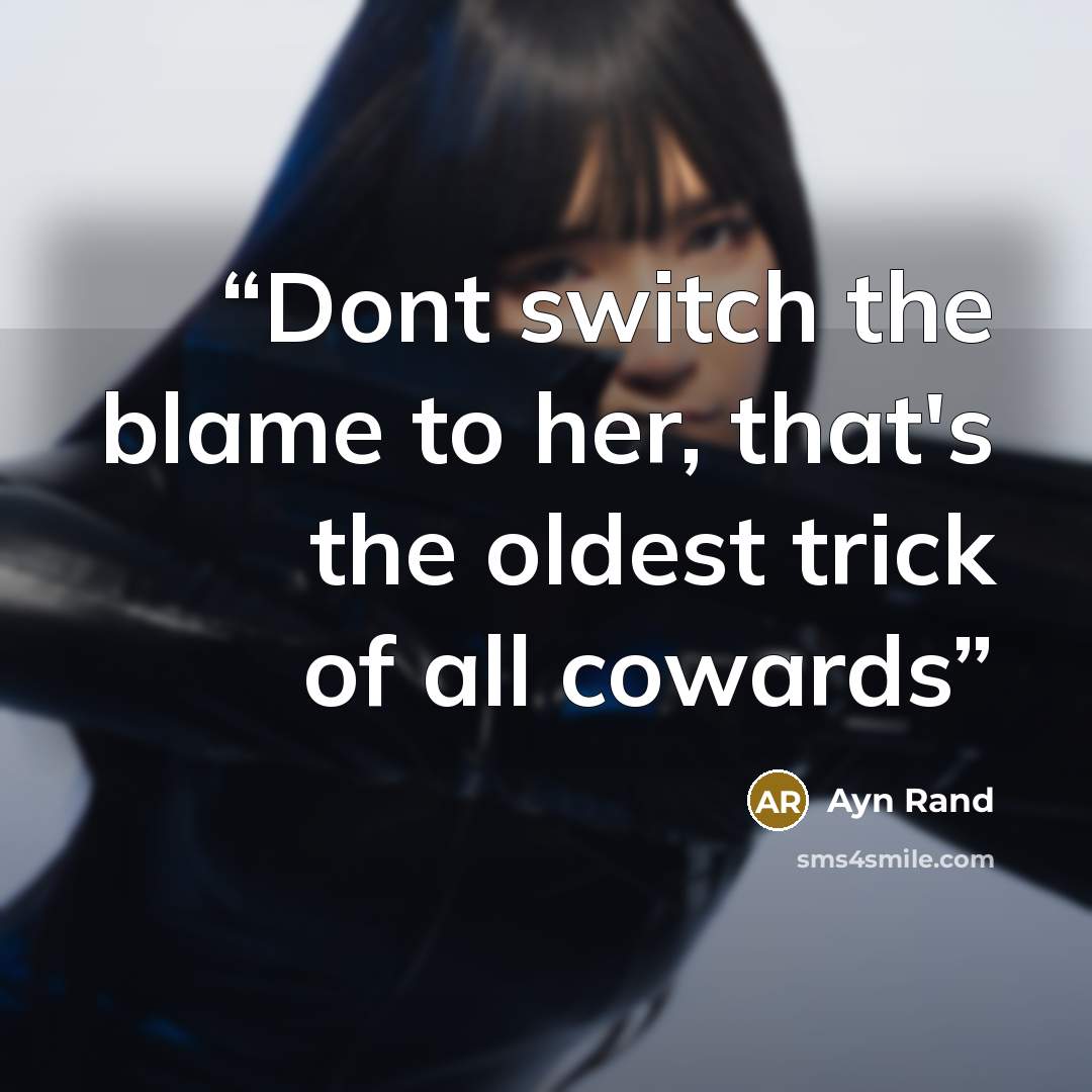 “Dont switch the blame to her, that's the oldest trick of all cowards” quote by Ayn Rand