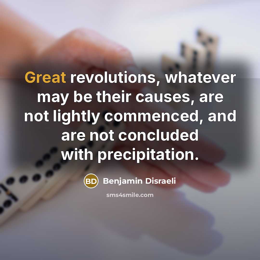 “Great revolutions, whatever may be their causes, are not lightly…” quote by Benjamin Disraeli