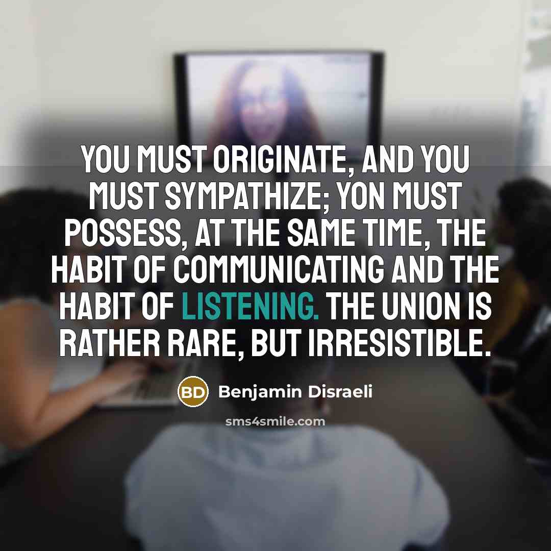 “You must originate, and you must sympathize; yon must possess,…” quote by Benjamin Disraeli
