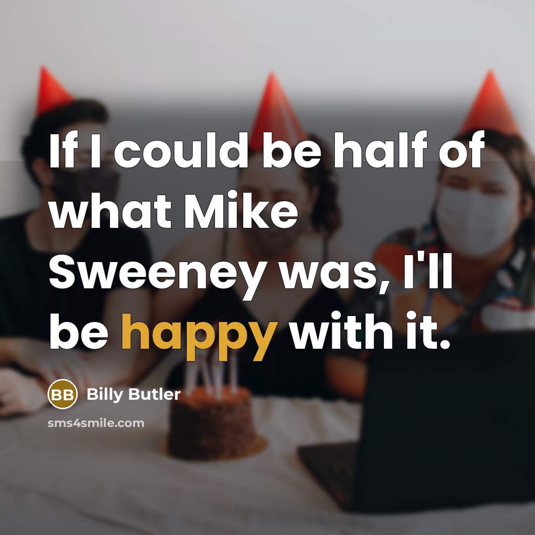 “If I could be half of what Mike Sweeney was,…” quote by Billy Butler