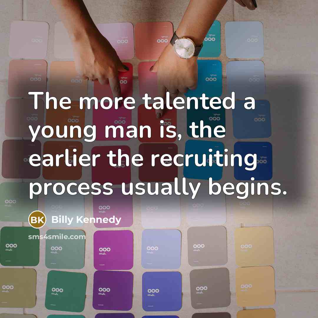 “The more talented a young man is, the earlier the recruiting process usually begins.” quote by Billy Kennedy