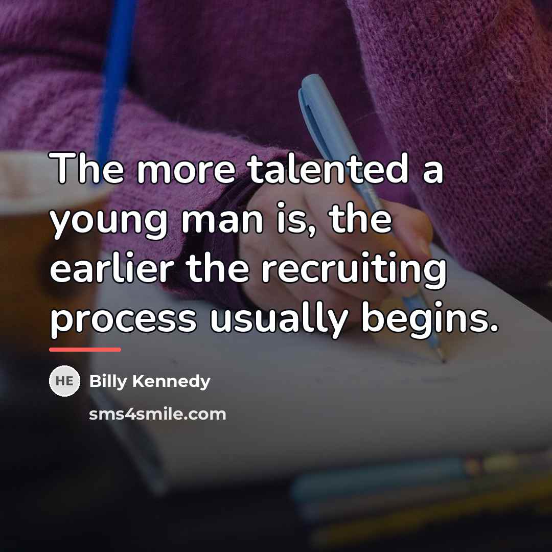 “The more talented a young man is, the earlier the…” quote by Billy Kennedy